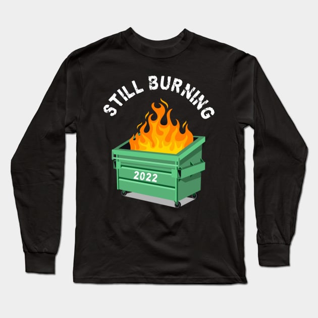 Still Burning 2022! Dumpster FIre Long Sleeve T-Shirt by Duds4Fun